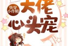 快穿小作精:大佬心头宠这本小说怎么样?免费在线阅读试试-红梅文学