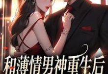 和薄情男神重生后,我不舔了这本小说在哪里可以看?哪里有免费试读章节?-红梅文学