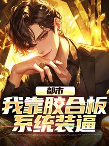 都市：我靠胶合板系统装逼小说的所有章节都能在哪里免费读到？
