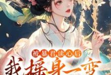 哪里能找到被暴君读心后,我摇身一变成团宠小说的最新更新和免费章节?-红梅文学