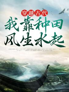 穿越古代，我靠种田风生水起小说全文哪里可以免费看？