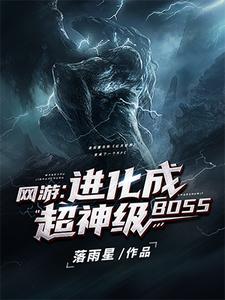 网游：进化成超神级BOSS夜辰爱丽丝在线章节免费阅读