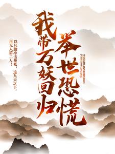 我带万妖回归，举世恐慌小说免费资源，我带万妖回归，举世恐慌在线阅读