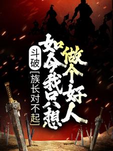 哪里能找到斗破：族长对不起，如今我只想做个好人小说的全部章节？