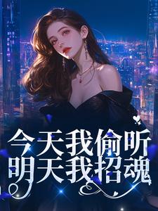 今天我偷听，明天我招魂小说最新章节在哪里可以读到？