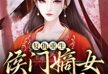 小说《复仇重生:侯门嫡女不好惹》章节免费阅读-红梅文学