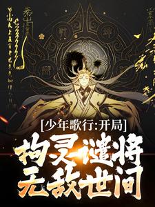 少年歌行：开局拘灵谴将，无敌世间这本小说在哪里可以看？哪里有免费试读章节？