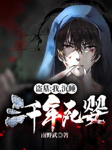 完结版《盗墓：我，沉睡三千年死婴！》免费阅读