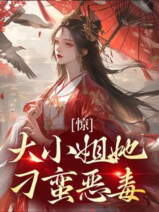 《惊！大小姐她刁蛮恶毒？》全集免费在线阅读（郁绾浓江潮）