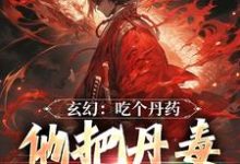 完结版《玄幻：吃个丹药，他把丹毒送给敌人》在线免费阅读-红梅文学