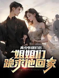 真少爷摆烂后，姐姐们跪求他回家小说全文阅读需要付费吗？寻找免费资源