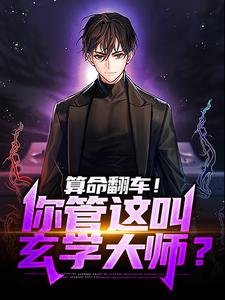 算命翻车！你管这叫玄学大师？小说的无弹窗阅读体验，寻找免费阅读网站