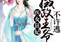 医女狂妃:摄政王爷不许逃最新章节,医女狂妃:摄政王爷不许逃免费阅读-红梅文学