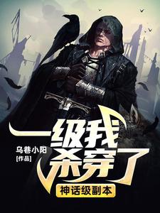 一级我杀穿了神话级副本小说最新更新在哪里？免费在线看