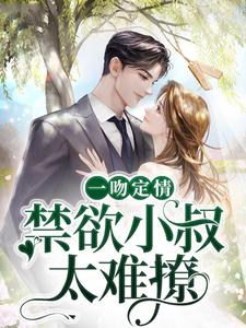 一吻定情：禁欲小叔太难撩小说的免费阅读版本在哪里可以找到？