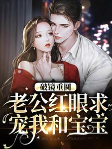 破镜重圆：老公红眼求宠我和宝宝小说的免费阅读版本在哪里可以找到？