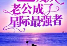 领证后,残疾老公成了星际最强者小说的所有章节都能在哪里免费读到?-红梅文学