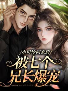 小可怜回家后，被七个兄长爆宠慕子秋季淮之，小可怜回家后，被七个兄长爆宠小说免费阅读