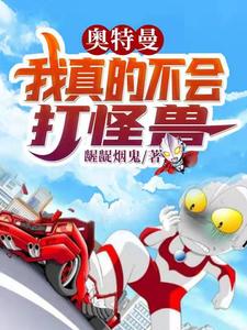 奥特曼：我真的不会打怪兽江恨光大古小说免费阅读