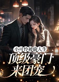 小可怜被偷人生，顶级豪门来团宠小说完结了吗？在哪里可以免费读到？