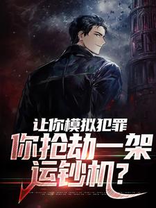 让你模拟犯罪，你抢劫一架运钞机？小说，让你模拟犯罪，你抢劫一架运钞机？楚辰
