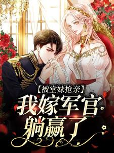 求被堂妹抢亲，我嫁军官躺赢了小说免费资源