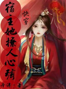 快穿：宿主她撩人心弦最新章节，快穿：宿主她撩人心弦章节在线阅读