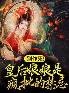 别作死！皇后娘娘是疯批的禁忌江妧谢长临，别作死！皇后娘娘是疯批的禁忌小说免费阅读