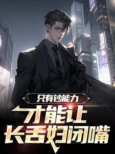 苏阳为主角的小说叫什么？免费看只有钞能力，才能让长舌妇闭嘴
