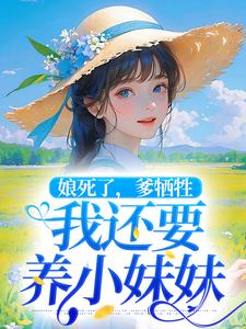 娘死了，爹牺牲，我还要养小妹妹小说完结版章节免费阅读