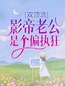 求双顶流：影帝老公是个偏执狂小说免费资源