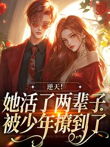 完结版《逆天！她活了两辈子，被少年撩到了》章节目录在线阅读