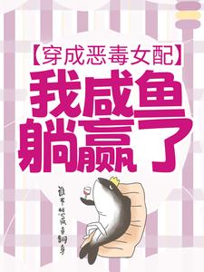 穿成恶毒女配，我咸鱼躺赢了小说，穿成恶毒女配，我咸鱼躺赢了章节在线阅读