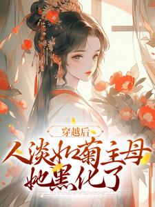 穿越后，人淡如菊主母她黑化了这本小说完结了吗？免费查看最新章节