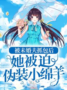 被未婚夫抓包后，她被迫伪装小绵羊小说的无弹窗阅读体验，寻找免费阅读网站