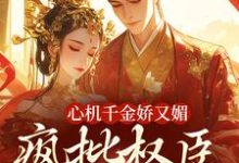 哪里能找到心机千金娇又媚，疯批权臣宠上瘾小说的最新更新和免费章节？-红梅文学