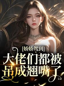 主角洛嫣各大男主们小说完结版在线阅读，娇娇驾到，大佬们都被吊成翘嘴了免费看