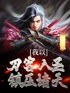 我以刀客入圣，镇压诸天！小说阅读，我以刀客入圣，镇压诸天！完结版