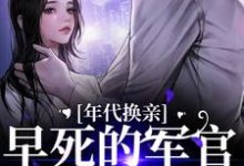 《年代换亲,早死的军官他回来了》小说章节列表免费试读,乔雯雯顾承小说在线阅读-红梅文学