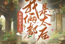和闺蜜穿古代,我俩都是太后程凉沈宽在线章节免费阅读-红梅文学