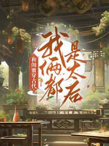 和闺蜜穿古代，我俩都是太后程凉沈宽在线章节免费阅读
