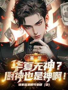 高武：华夏无神？厨神也是神啊！这本小说完结了吗？免费查看最新章节