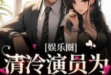 完结版《娱乐圈:清冷演员为我一见钟情》章节目录在线阅读-红梅文学