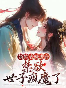 许婉若谢羡予小说娇软表妹进府：禁欲世子疯魔了在线阅读章节