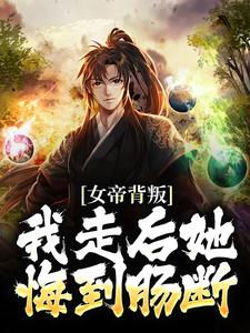 女帝背叛，我走后她悔到肠断小说全文阅读需要付费吗？寻找免费资源