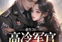 完结版《重生70：高冷军官太会撩》免费阅读-红梅文学