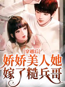 穿越后，娇娇美人她嫁了糙兵哥小说有没有完整的免费版本在线阅读？