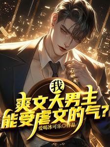 《我，爽文大男主，能受虐文的气？》全集免费在线阅读（苏尘温婉苏总陈少宇少宇）