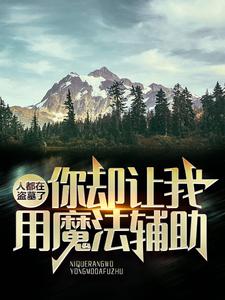 人都在盗墓了，你却让我用魔法辅助？免费阅读，人都在盗墓了，你却让我用魔法辅助？祁晏