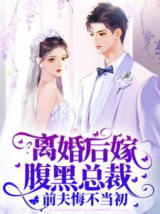 离婚后嫁腹黑总裁，前夫悔不当初小说最新更新在哪里？免费在线看
